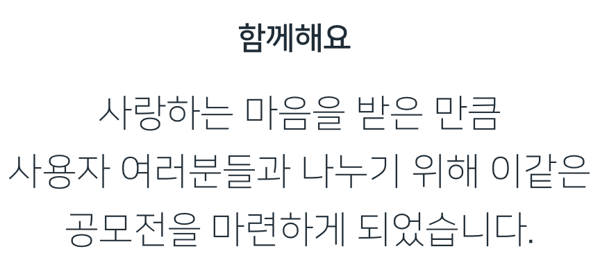 함께해요 사랑하는 마음을 받은 만큼 사용자 여러분들과 나누기 위해 이같은 공모전을 마련하게 되었습니다.